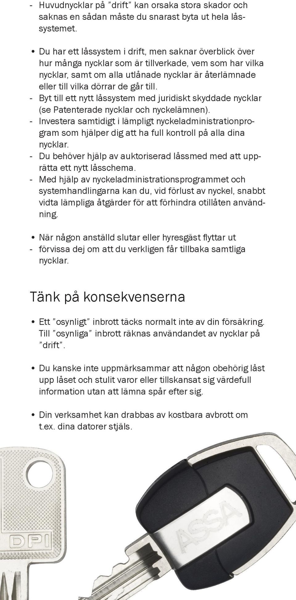 till. - Byt till ett nytt låssystem med juridiskt skyddade nycklar (se Patenterade nycklar och nyckelämnen).