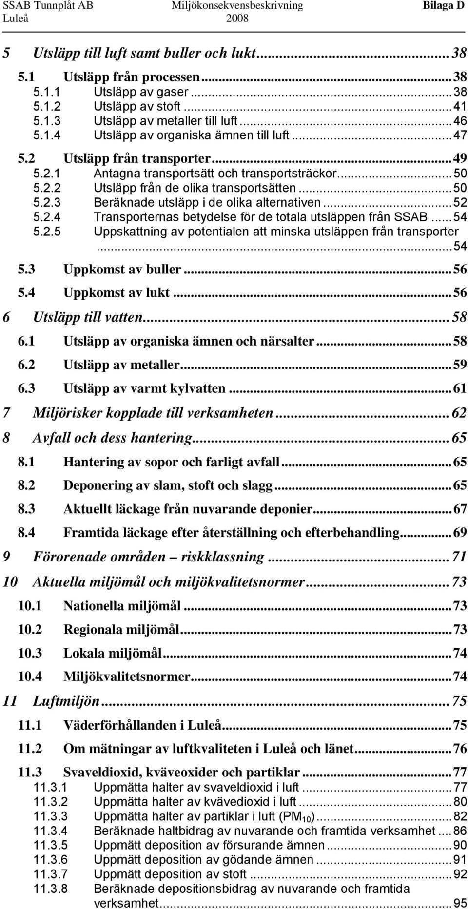 ..50 5.2.3 Beräknade utsläpp i de olika alternativen...52 5.2.4 Transporternas betydelse för de totala utsläppen från SSAB...54 5.2.5 Uppskattning av potentialen att minska utsläppen från transporter.