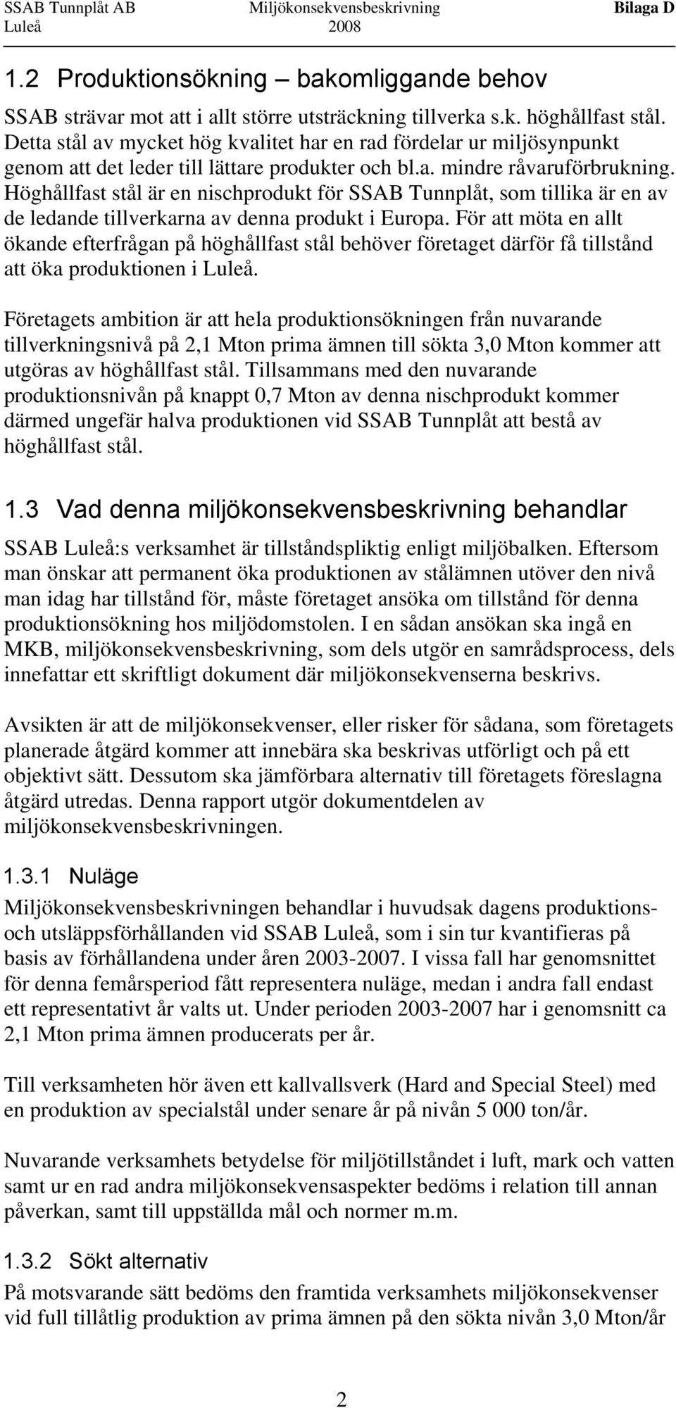 Höghållfast stål är en nischprodukt för SSAB Tunnplåt, som tillika är en av de ledande tillverkarna av denna produkt i Europa.
