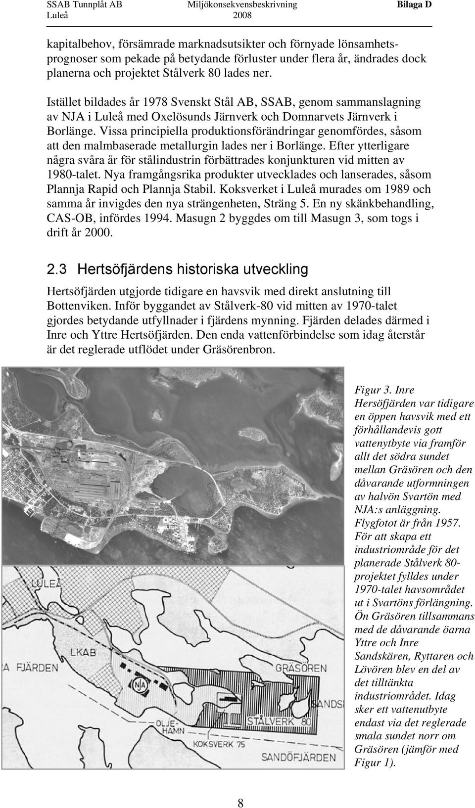 Vissa principiella produktionsförändringar genomfördes, såsom att den malmbaserade metallurgin lades ner i Borlänge.