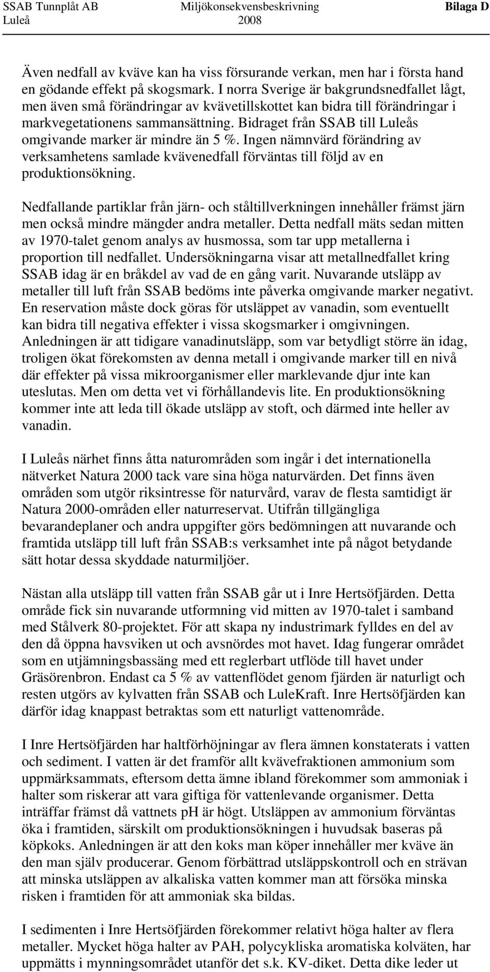 Bidraget från SSAB till Luleås omgivande marker är mindre än 5 %. Ingen nämnvärd förändring av verksamhetens samlade kvävenedfall förväntas till följd av en produktionsökning.