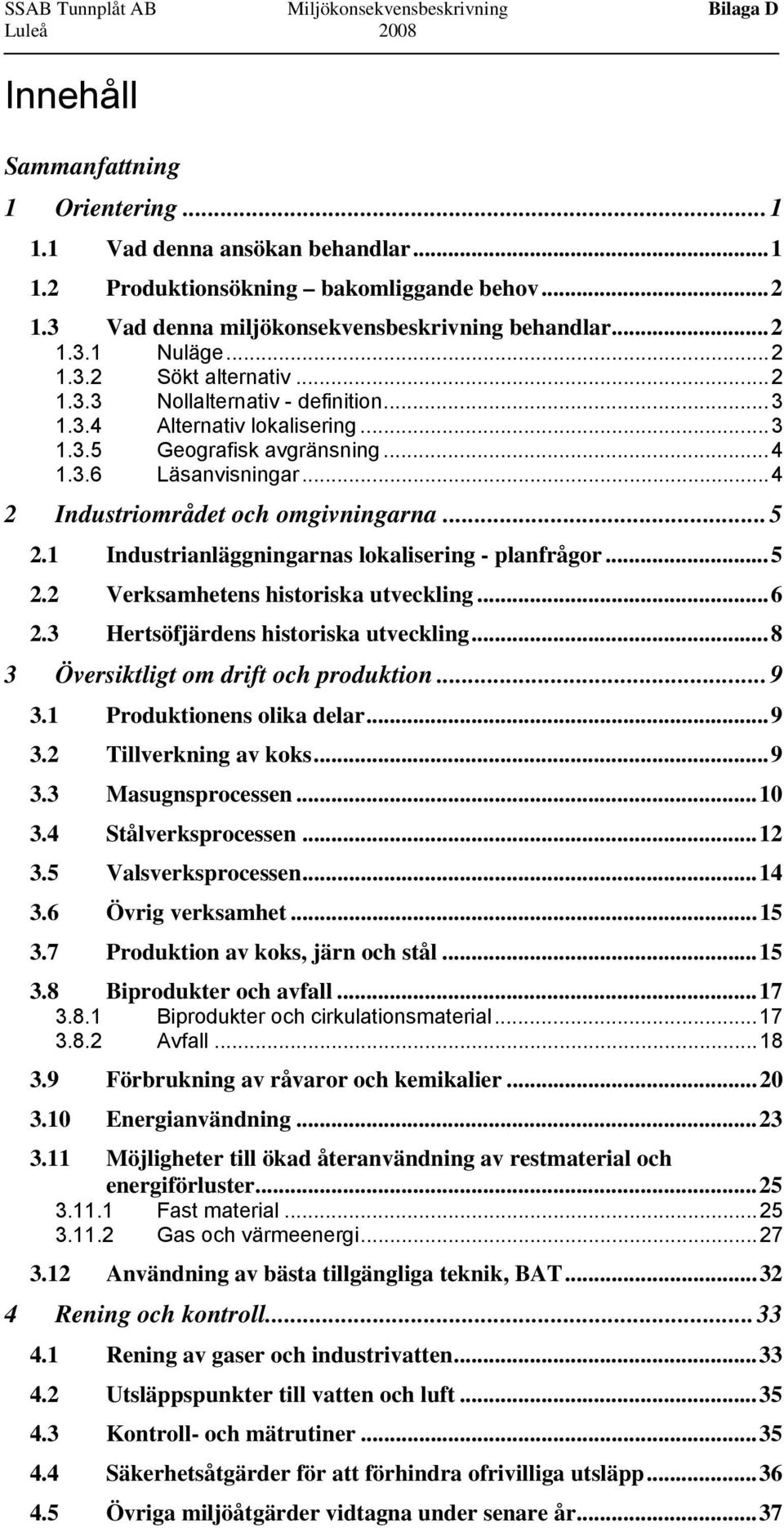 ..4 1.3.6 Läsanvisningar...4 2 Industriområdet och omgivningarna...5 2.1 Industrianläggningarnas lokalisering - planfrågor...5 2.2 Verksamhetens historiska utveckling...6 2.