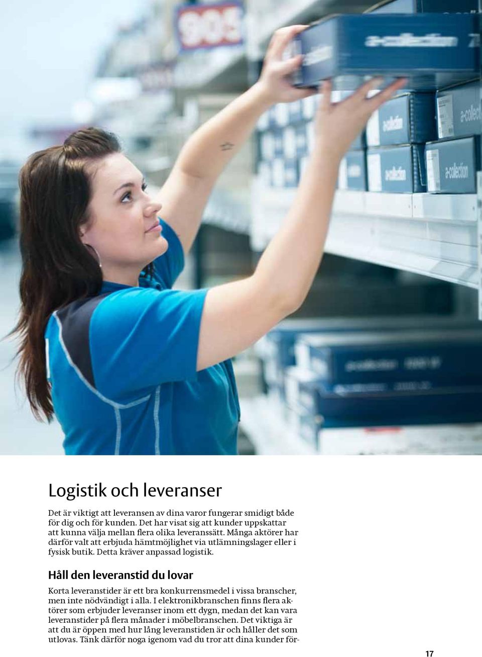 Detta kräver anpassad logistik. Håll den leveranstid du lovar Korta leveranstider är ett bra konkurrensmedel i vissa branscher, men inte nödvändigt i alla.