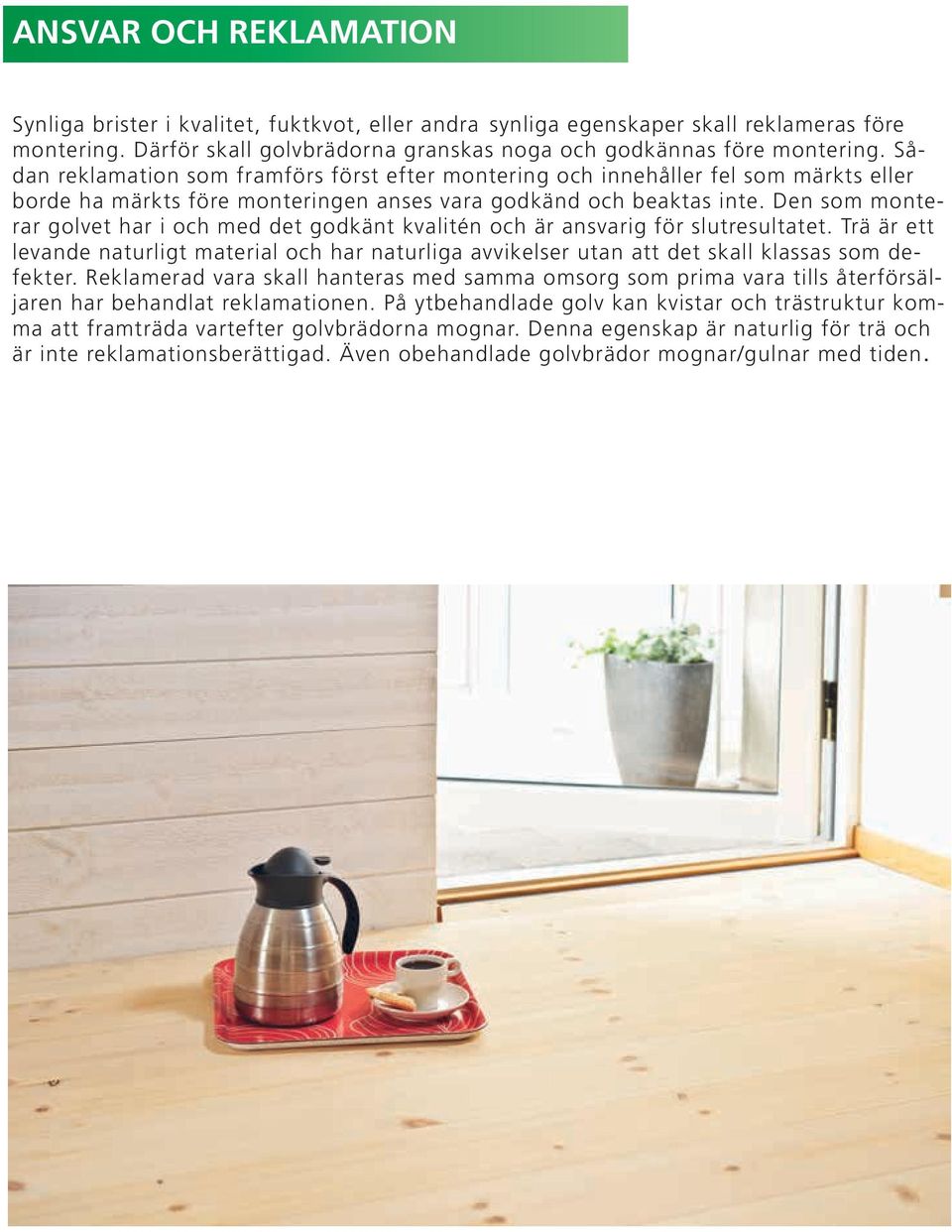 Sådan reklamation som framförs först efter montering och innehåller fel som märkts eller borde ha märkts före monteringen anses vara godkänd och beaktas inte.