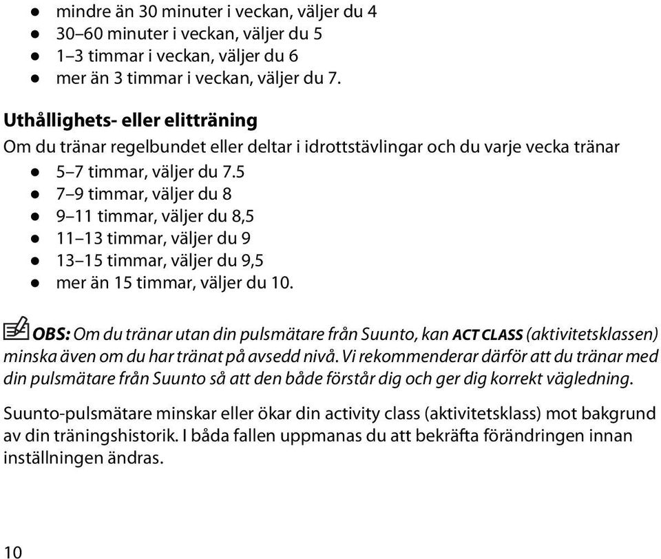 5 7 9 timmar, väljer du 8 9 11 timmar, väljer du 8,5 11 13 timmar, väljer du 9 13 15 timmar, väljer du 9,5 mer än 15 timmar, väljer du 10.