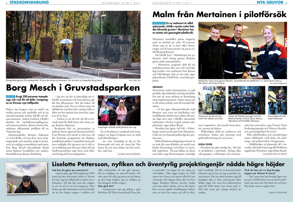 Här ett motiv av fotografen Borg Mesch. Borg Mesch i Gruvstadsparken KIRUNA Drygt 200 personer trotsade regn och rusk för att delta i invigningen av Kirunas nya träffpunkt.