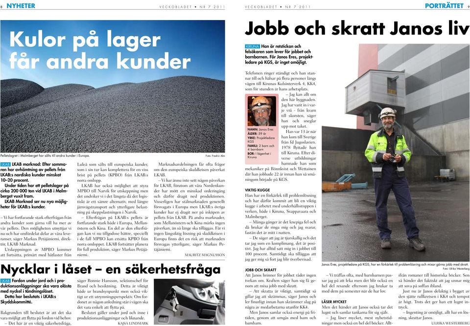 LKAB Marknad ser nu nya möjligheter för LKAB:s kunder. Vi har fortfarande stark efterfrågan från andra kunder som gärna vill ha mer av vår pellets.