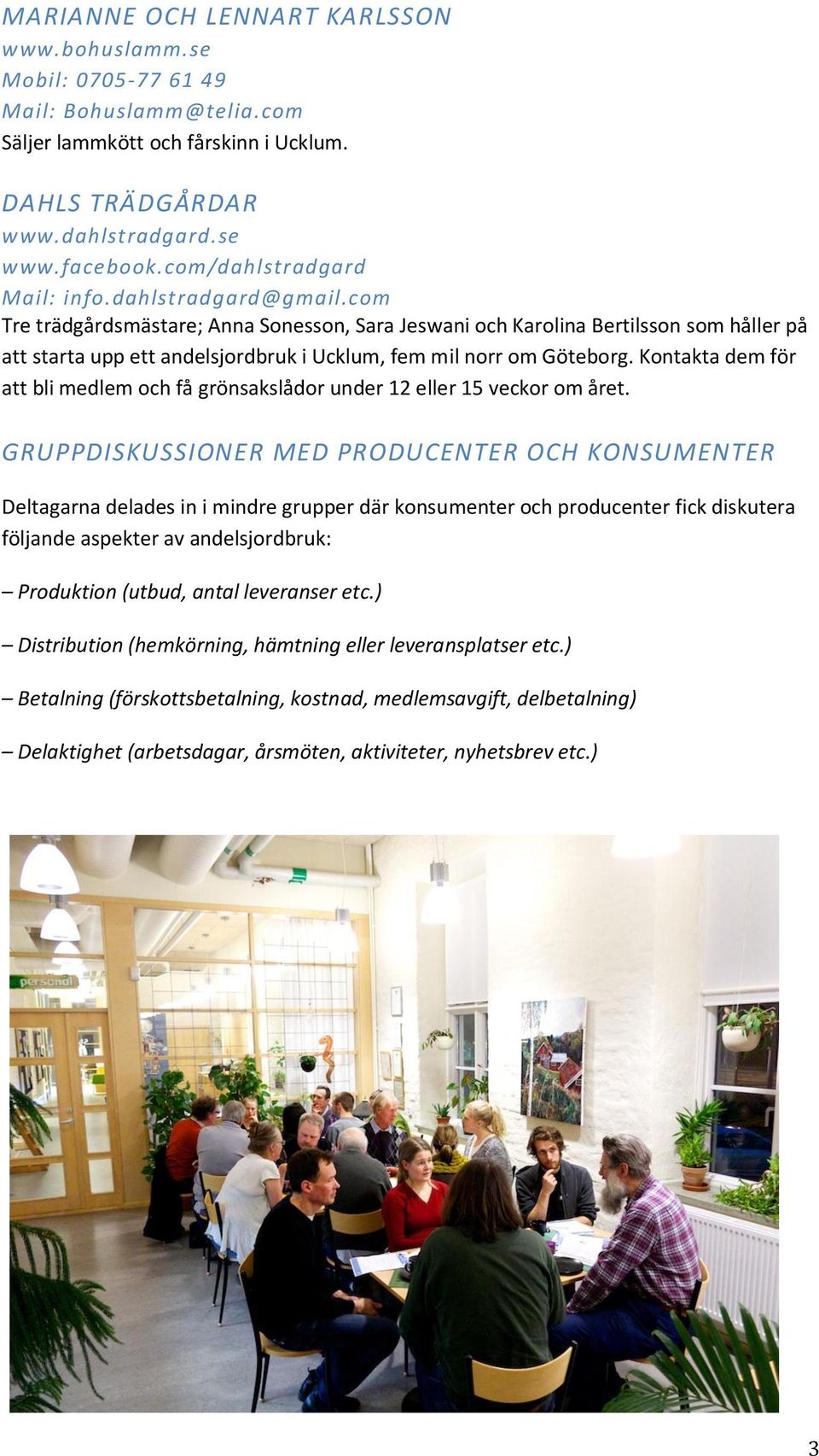 com Tre trädgårdsmästare; Anna Sonesson, Sara Jeswani och Karolina Bertilsson som håller på att starta upp ett andelsjordbruk i Ucklum, fem mil norr om Göteborg.