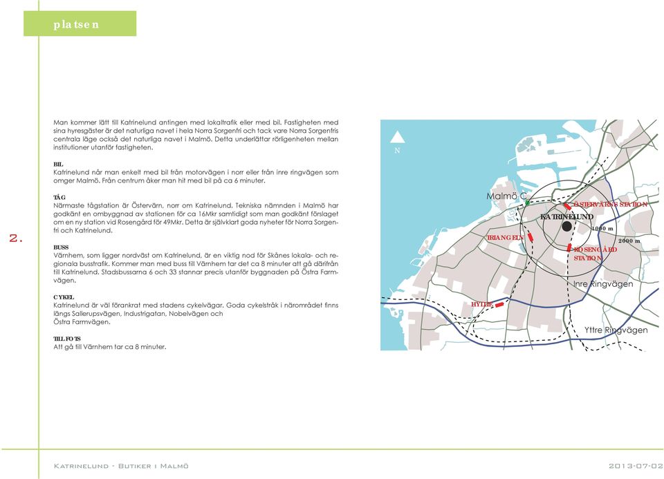 Detta underlättar rörligenheten mellan institutioner utanför fastigheten. N BIL Katrinelund når man enkelt med bil från motorvägen i norr eller från inre ringvägen som omger Malmö.