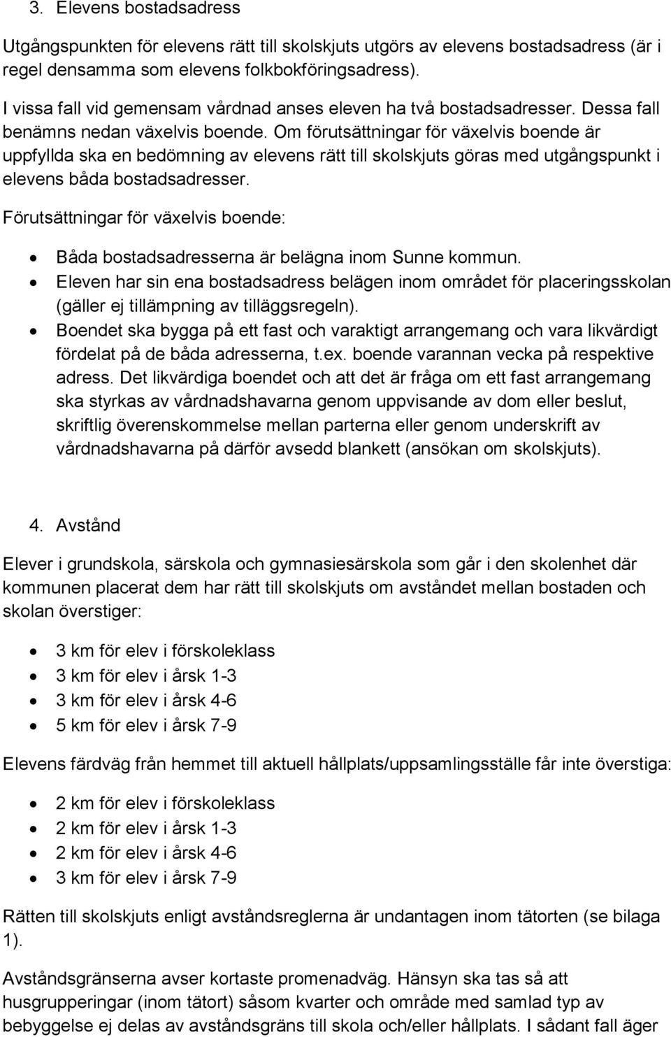 Om förutsättningar för växelvis boende är uppfyllda ska en bedömning av elevens rätt till skolskjuts göras med utgångspunkt i elevens båda bostadsadresser.