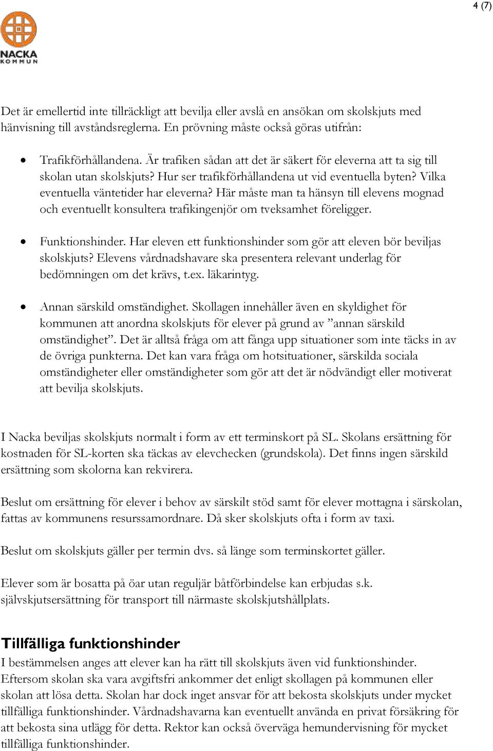 Här måste man ta hänsyn till elevens mognad och eventuellt konsultera trafikingenjör om tveksamhet föreligger. Funktionshinder.