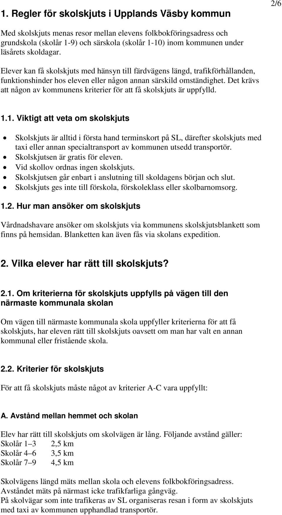 Det krävs att någon av kommunens kriterier för att få skolskjuts är uppfylld. 1.