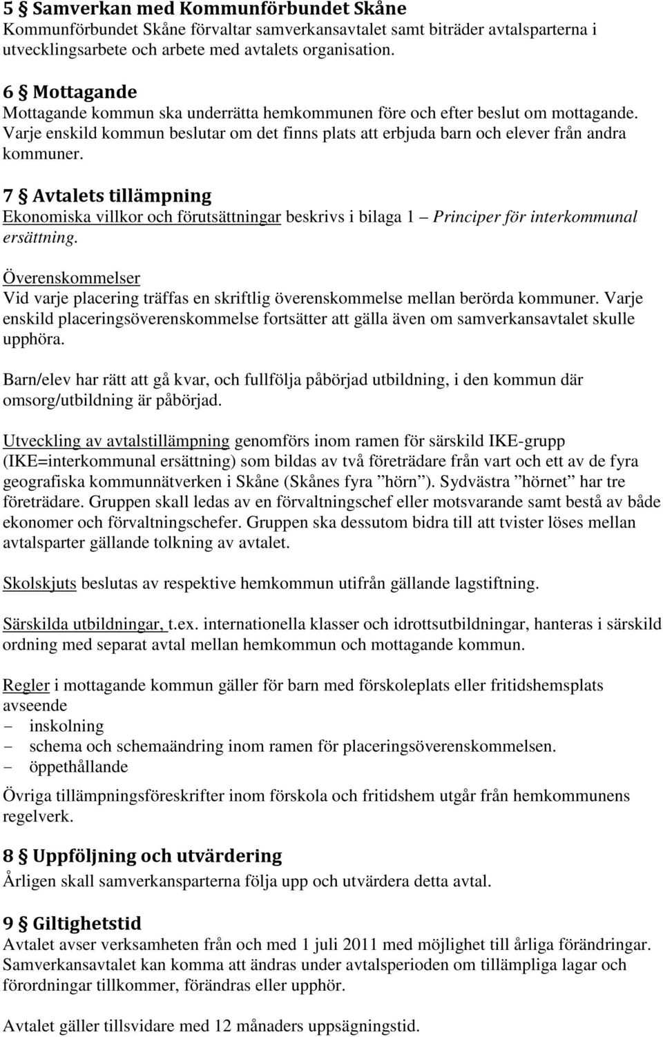 7 Avtalets tillämpning Ekonomiska villkor och förutsättningar beskrivs i bilaga 1 Principer för interkommunal ersättning.