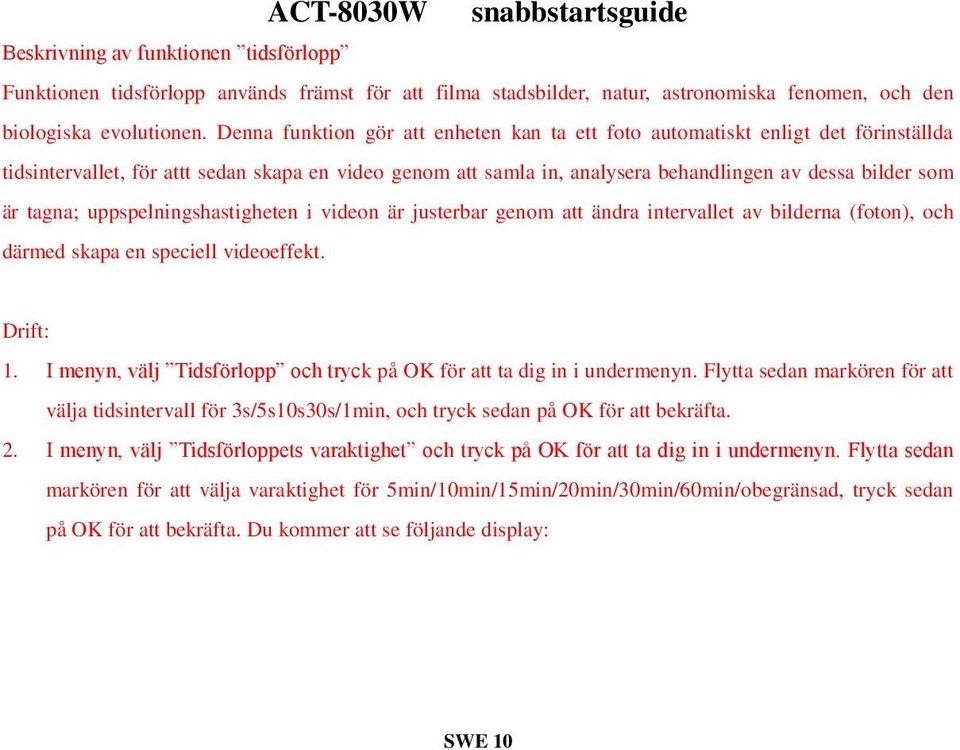 tagna; uppspelningshastigheten i videon är justerbar genom att ändra intervallet av bilderna (foton), och därmed skapa en speciell videoeffekt. Drift: 1.