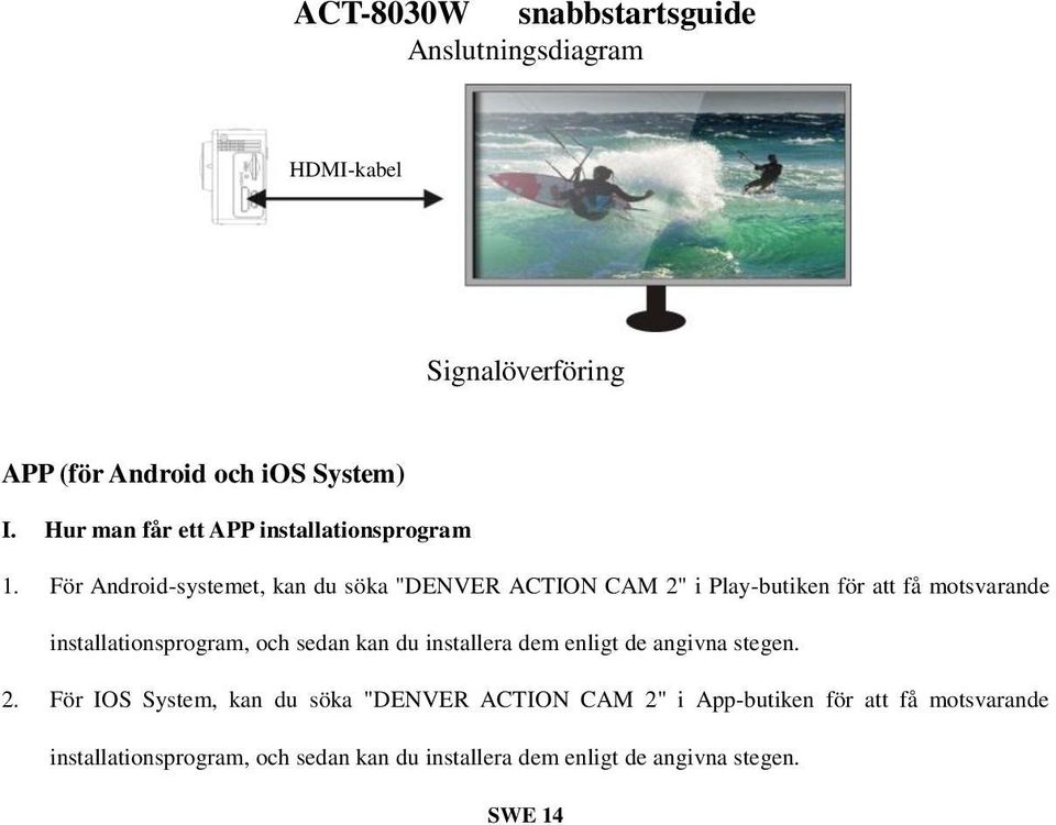 För Android-systemet, kan du söka "DENVER ACTION CAM 2" i Play-butiken för att få motsvarande installationsprogram, och