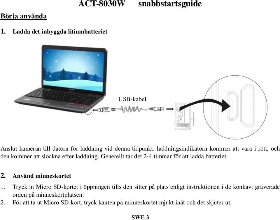 Generellt tar det 2-4 timmar för att ladda batteriet. 2. Använd minneskortet 1.