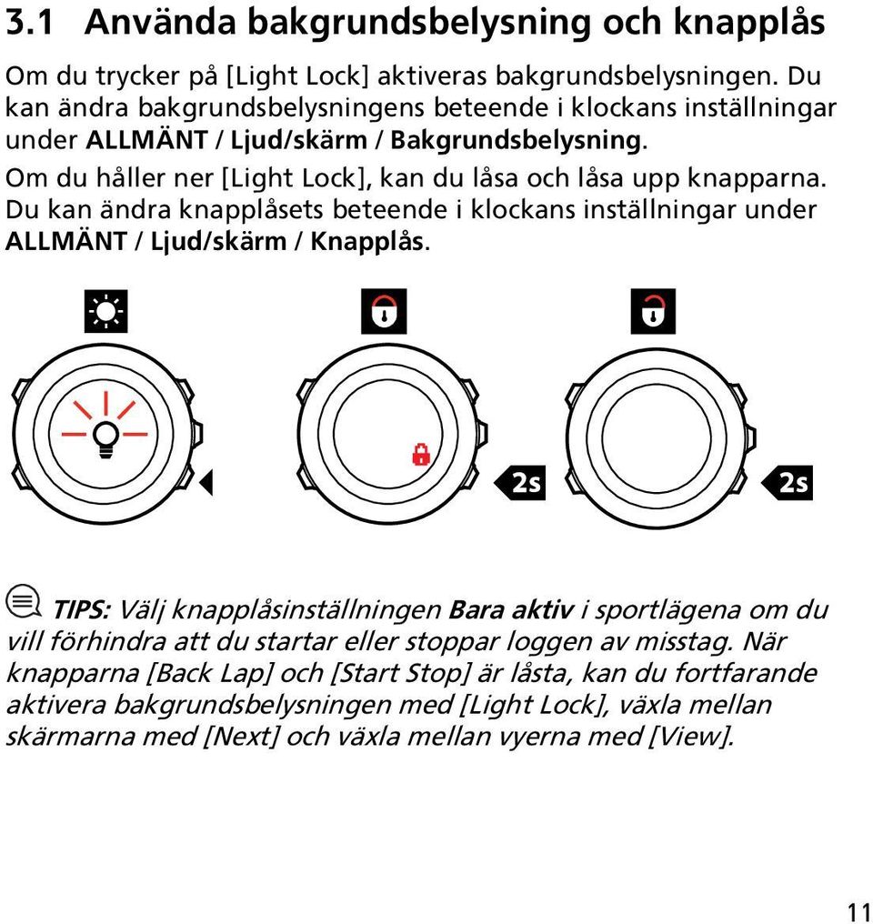 Om du håller ner [Light Lock], kan du låsa och låsa upp knapparna. Du kan ändra knapplåsets beteende i klockans inställningar under ALLMÄNT / Ljud/skärm / Knapplås.