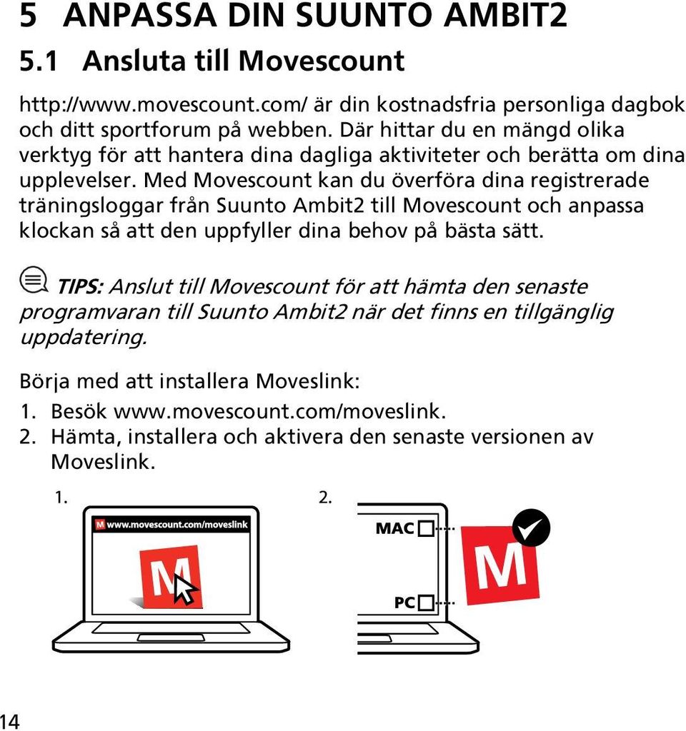 Med Movescount kan du överföra dina registrerade träningsloggar från Suunto Ambit2 till Movescount och anpassa klockan så att den uppfyller dina behov på bästa sätt.