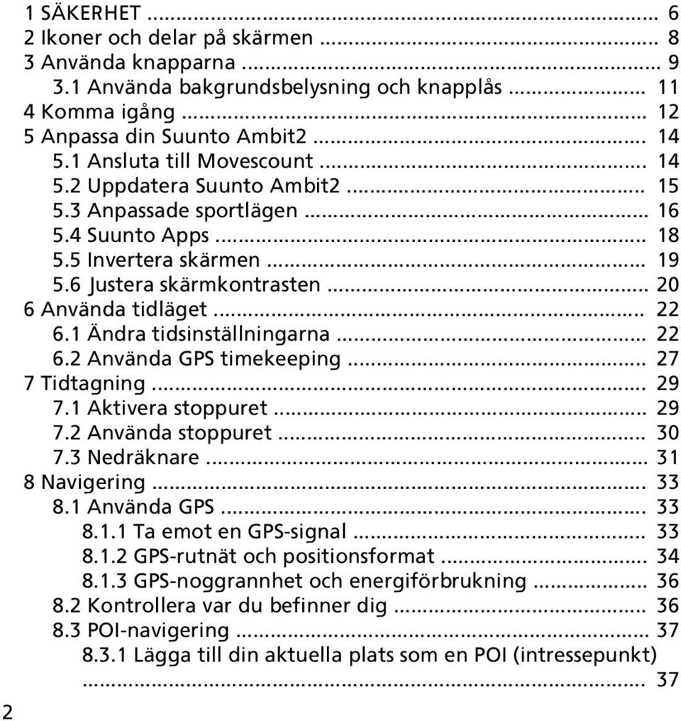 .. 22 6.1 Ändra tidsinställningarna... 22 6.2 Använda GPS timekeeping... 27 7 Tidtagning... 29 7.1 Aktivera stoppuret... 29 7.2 Använda stoppuret... 30 7.3 Nedräknare... 31 8 Navigering... 33 8.