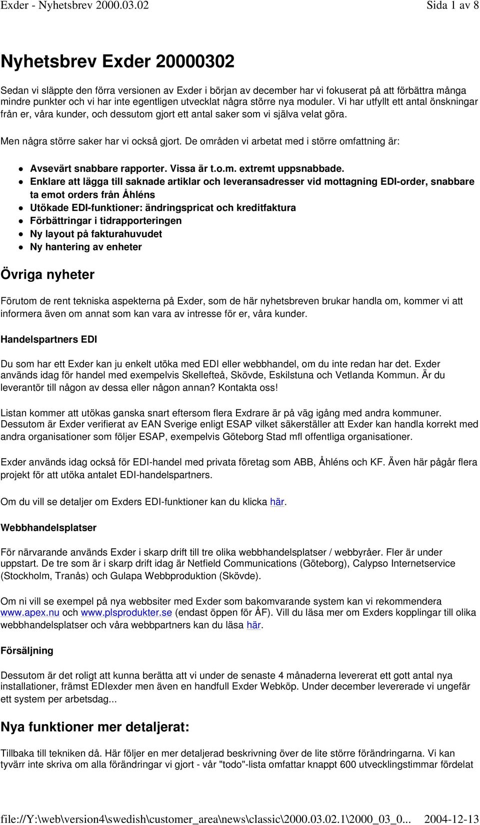 De områden vi arbetat med i större omfattning är: Avsevärt snabbare rapporter. Vissa är t.o.m. extremt uppsnabbade.