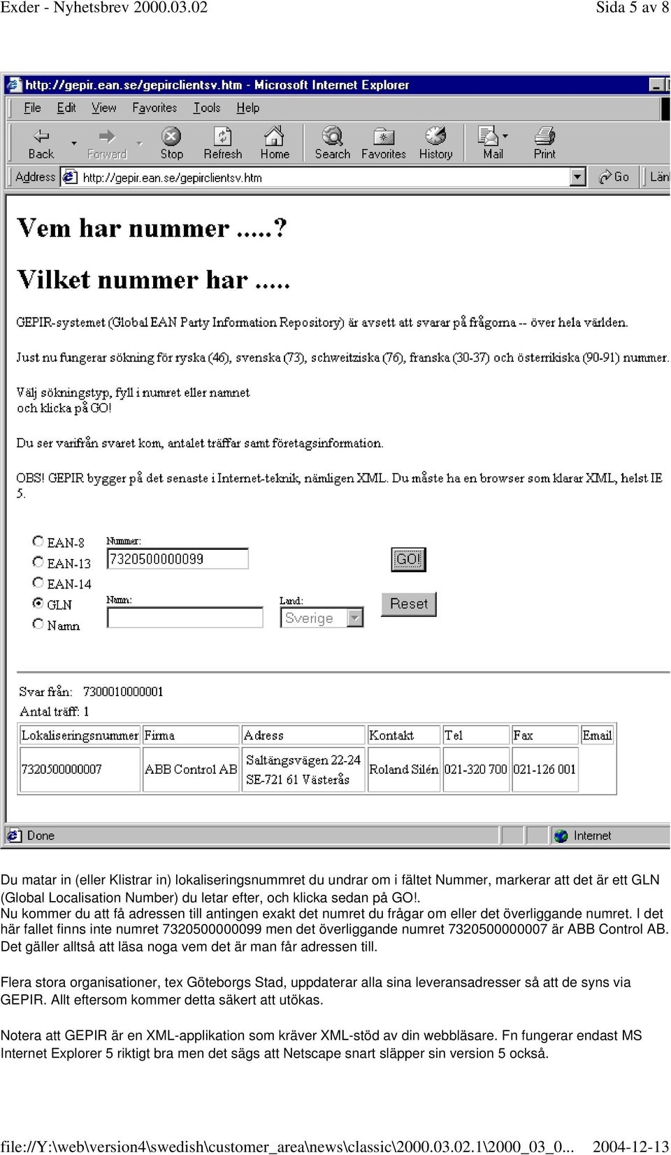 I det här fallet finns inte numret 7320500000099 men det överliggande numret 7320500000007 är ABB Control AB. Det gäller alltså att läsa noga vem det är man får adressen till.
