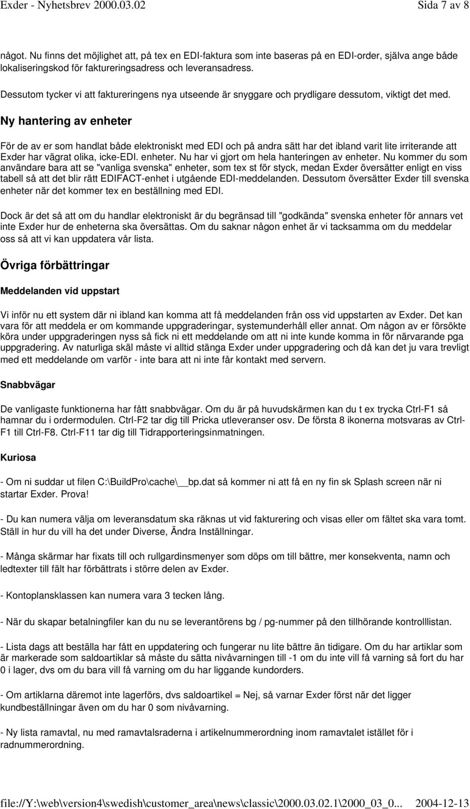 Ny hantering av enheter För de av er som handlat både elektroniskt med EDI och på andra sätt har det ibland varit lite irriterande att Exder har vägrat olika, icke-edi. enheter. Nu har vi gjort om hela hanteringen av enheter.
