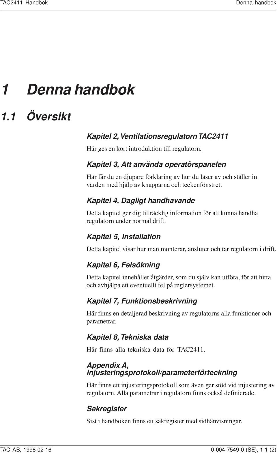 Kapitel 4, Dagligt handhavande Detta kapitel ger dig tillräcklig information för att kunna handha regulatorn under normal drift.