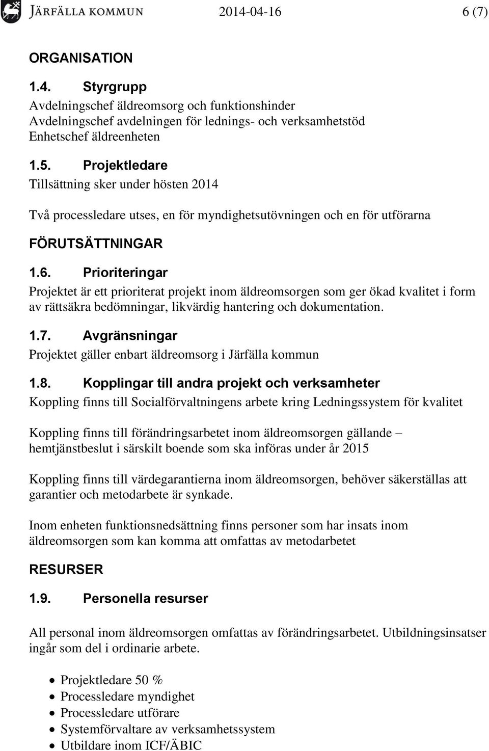 Prioriteringar Projektet är ett prioriterat projekt inom äldreomsorgen som ger ökad kvalitet i form av rättsäkra bedömningar, likvärdig hantering och dokumentation. 1.7.