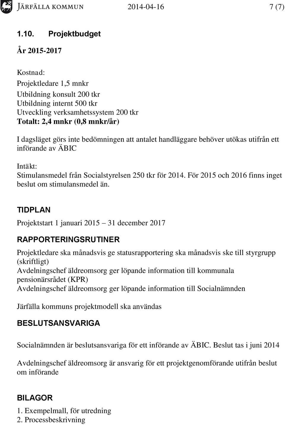 inte bedömningen att antalet handläggare behöver utökas utifrån ett införande av ÄBIC Intäkt: Stimulansmedel från Socialstyrelsen 250 tkr för 2014.