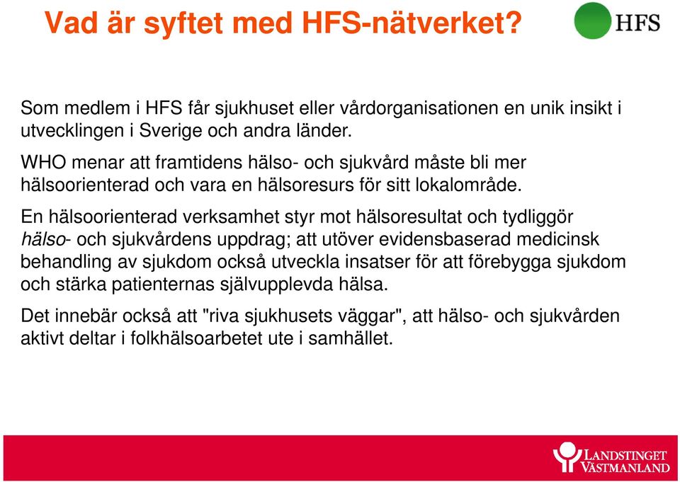 En hälsoorienterad verksamhet styr mot hälsoresultat och tydliggör hälso- och sjukvårdens uppdrag; att utöver evidensbaserad medicinsk behandling av sjukdom