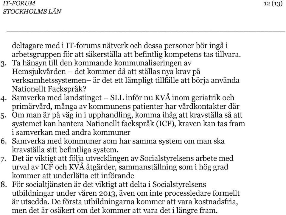 Samverka med landstinget SLL inför nu KVÅ inom geriatrik och primärvård, många av kommunens patienter har vårdkontakter där 5.