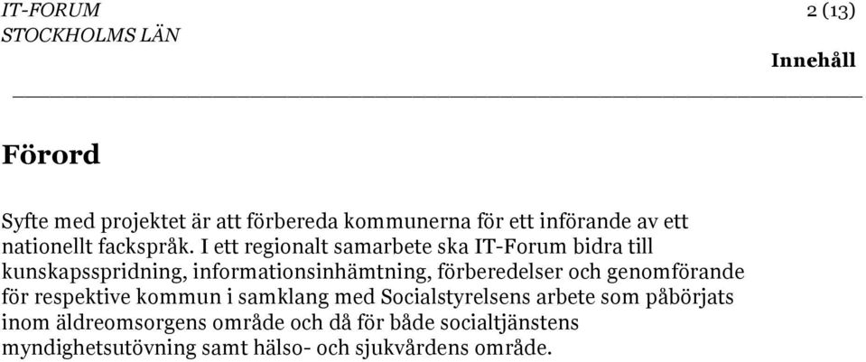 I ett regionalt samarbete ska IT-Forum bidra till kunskapsspridning, informationsinhämtning, förberedelser