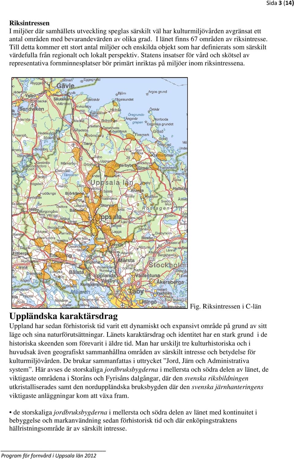 Statens insatser för vård och skötsel av representativa fornminnesplatser bör primärt inriktas på miljöer inom riksintressena. Fig.