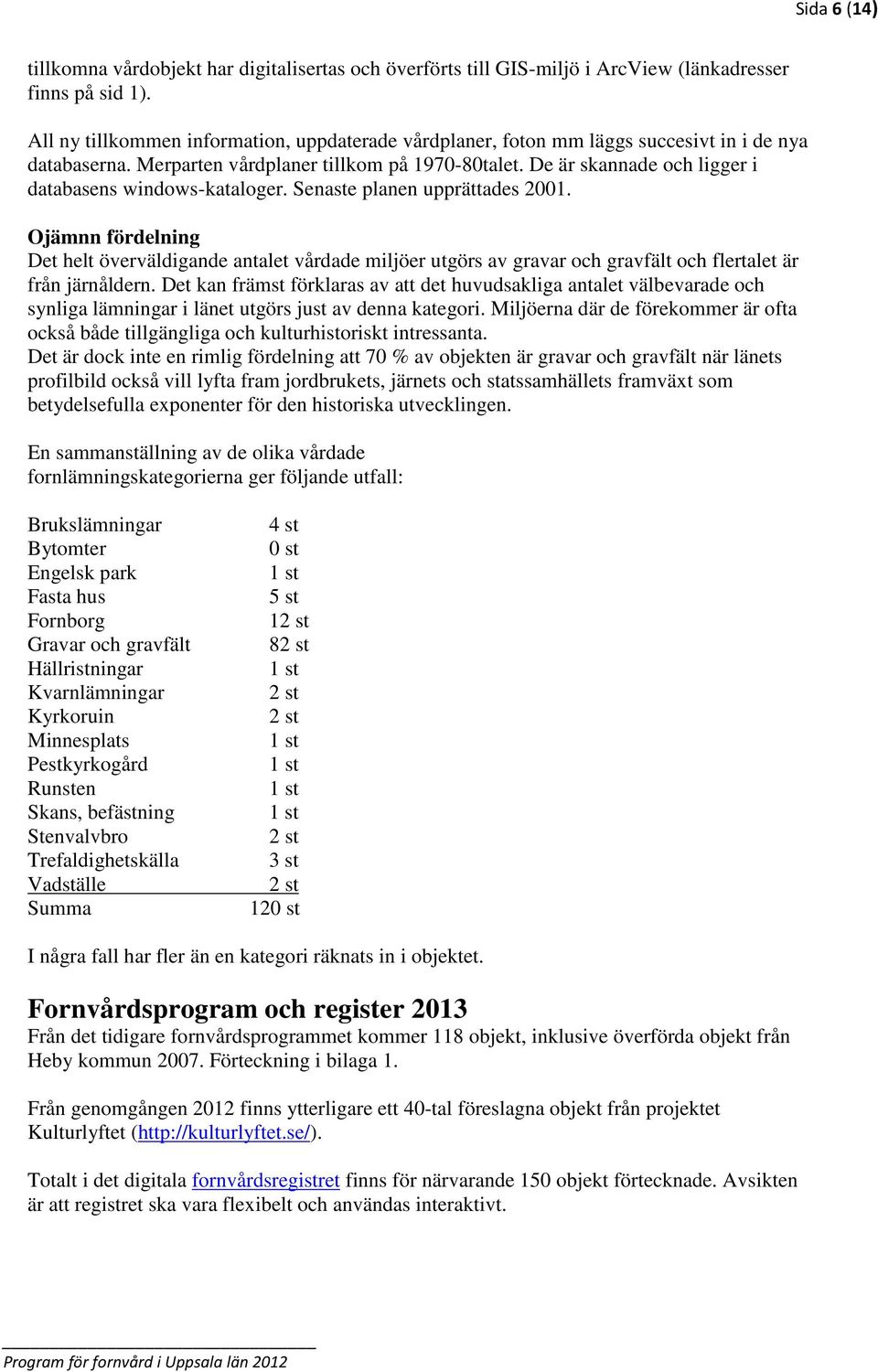 De är skannade och ligger i databasens windows-kataloger. Senaste planen upprättades 2001.