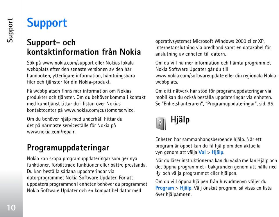 På webbplatsen finns mer information om Nokias produkter och tjänster. Om du behöver komma i kontakt med kundtjänst tittar du i listan över Nokias kontaktcenter på www.nokia.com/customerservice.