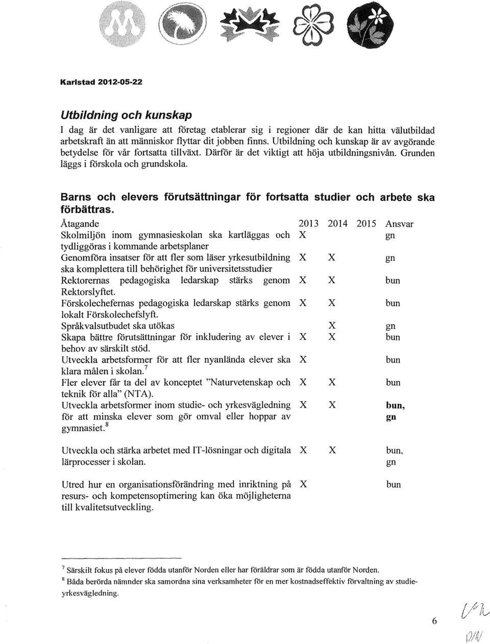 Barns och elevers förutsättningar för fortsatta studier och arbete ska förbättras.