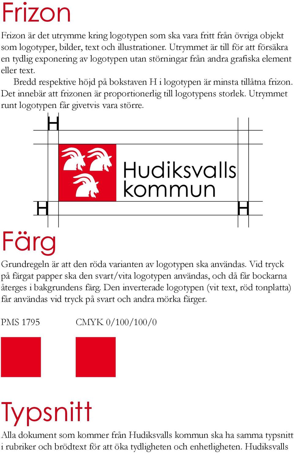 Det innebär att frizonen är proportionerlig till logotypens storlek. Utrymmet runt logotypen får givetvis vara större. H H Färg Grundregeln är att den röda varianten av logotypen ska användas.