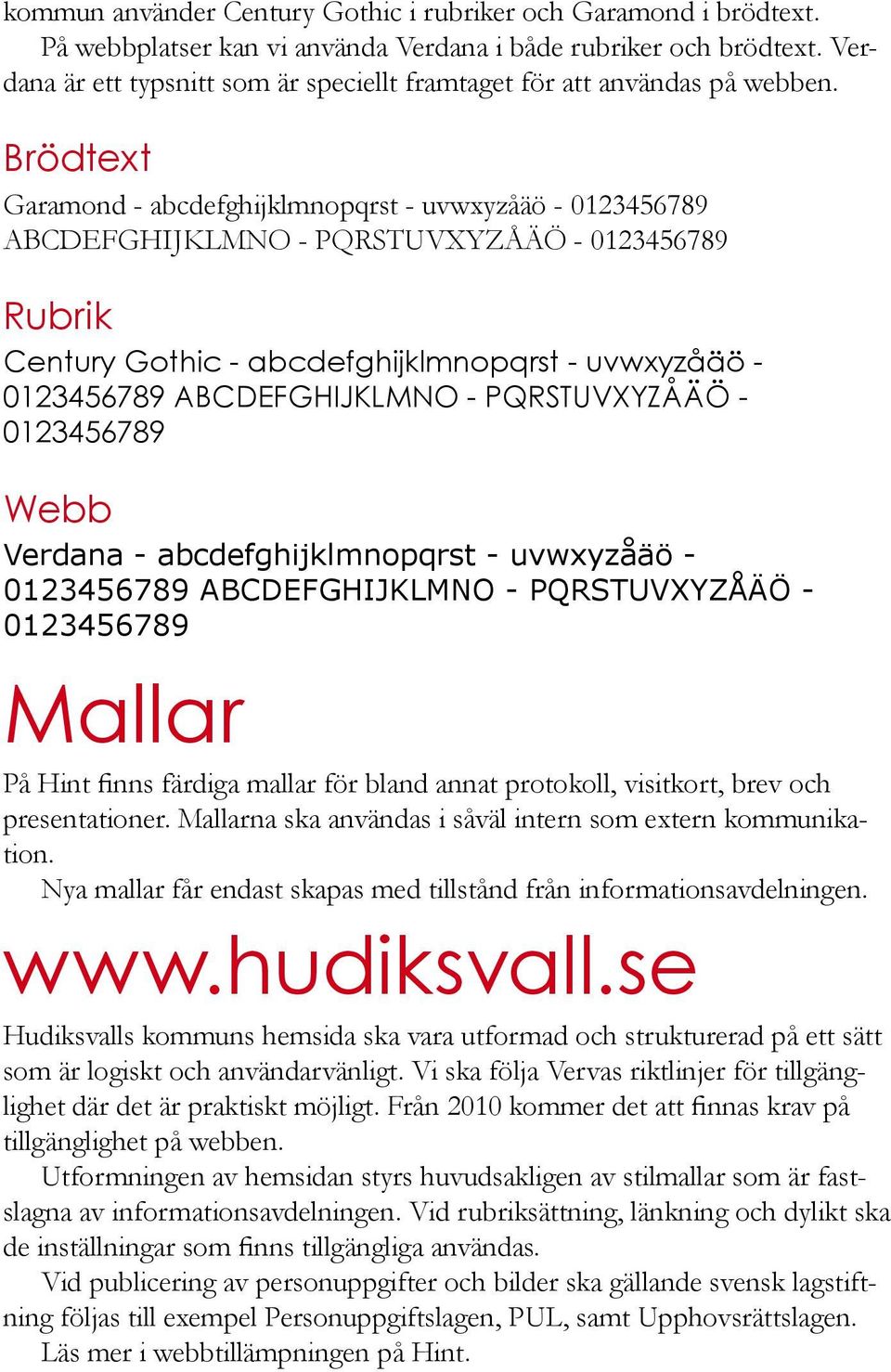 Brödtext Garamond - abcdefghijklmnopqrst - uvwxyzåäö - 0123456789 ABCDEFGHIJKLMNO - PQRSTUVXYZÅÄÖ - 0123456789 Rubrik Century Gothic - abcdefghijklmnopqrst - uvwxyzåäö - 0123456789 ABCDEFGHIJKLMNO -