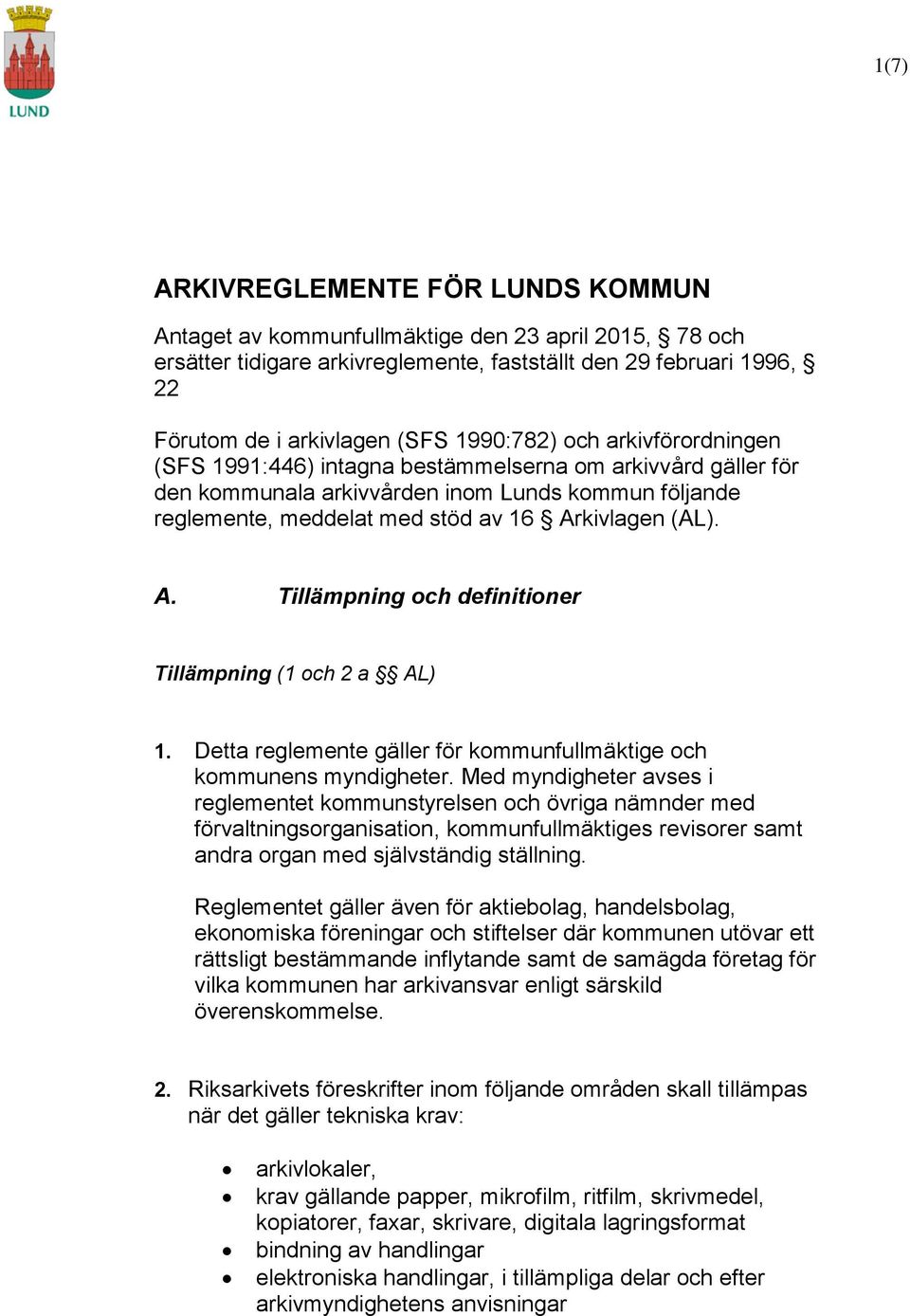 A. Tillämpning och definitioner Tillämpning (1 och 2 a AL) 1. Detta reglemente gäller för kommunfullmäktige och kommunens myndigheter.