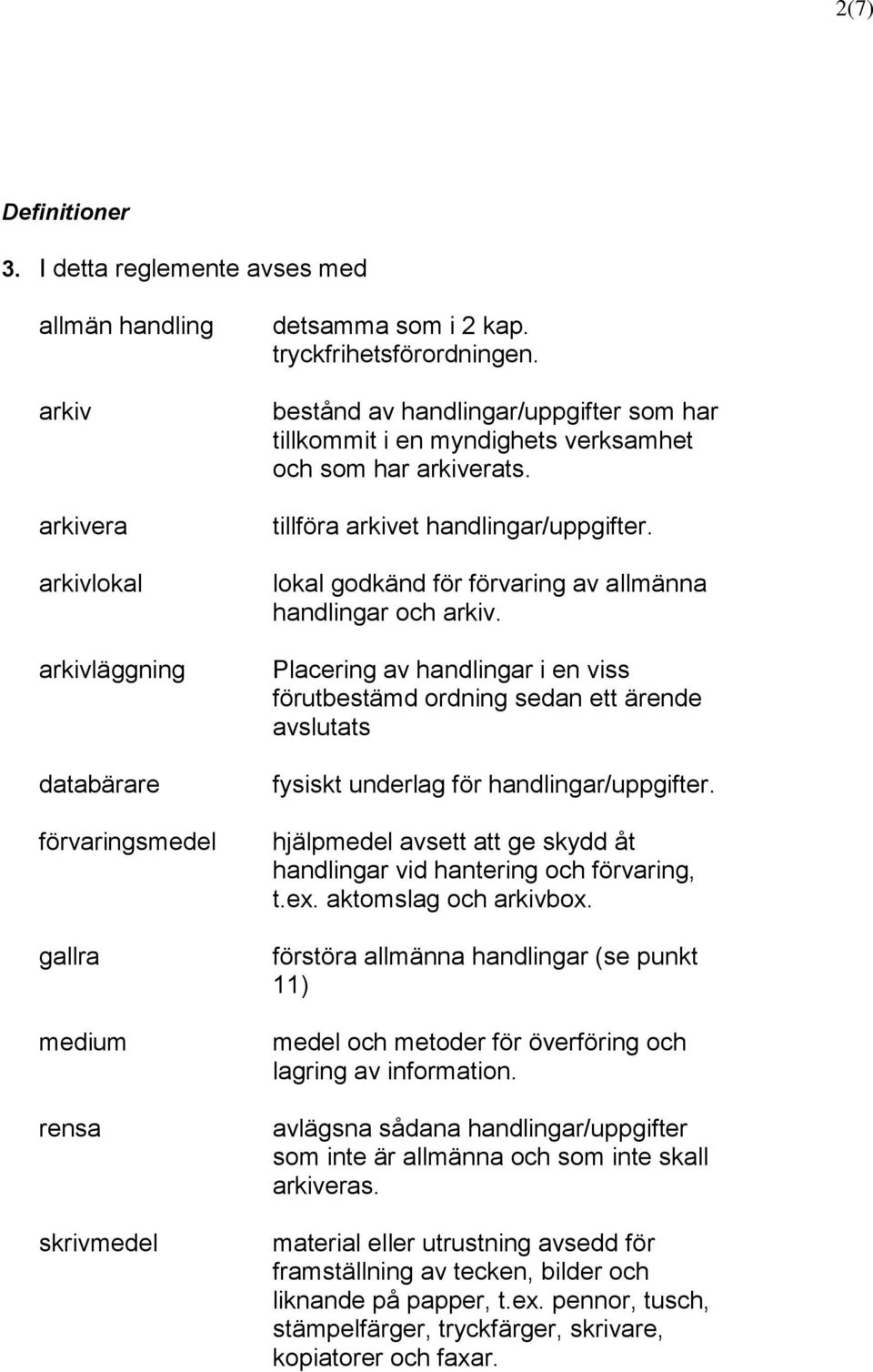 lokal godkänd för förvaring av allmänna handlingar och arkiv. Placering av handlingar i en viss förutbestämd ordning sedan ett ärende avslutats fysiskt underlag för handlingar/uppgifter.