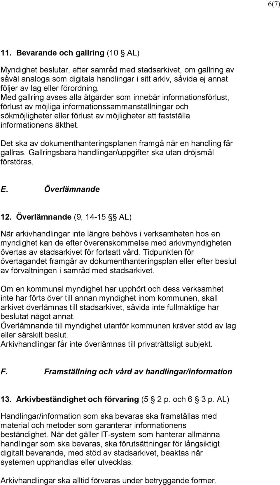 Med gallring avses alla åtgärder som innebär informationsförlust, förlust av möjliga informationssammanställningar och sökmöjligheter eller förlust av möjligheter att fastställa informationens äkthet.