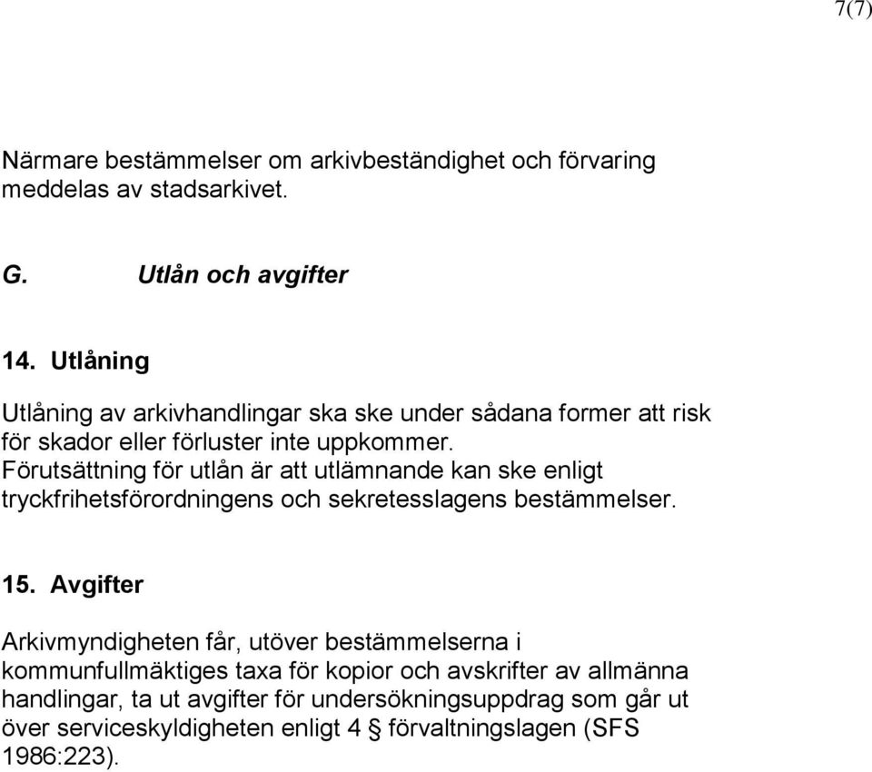 Förutsättning för utlån är att utlämnande kan ske enligt tryckfrihetsförordningens och sekretesslagens bestämmelser. 15.