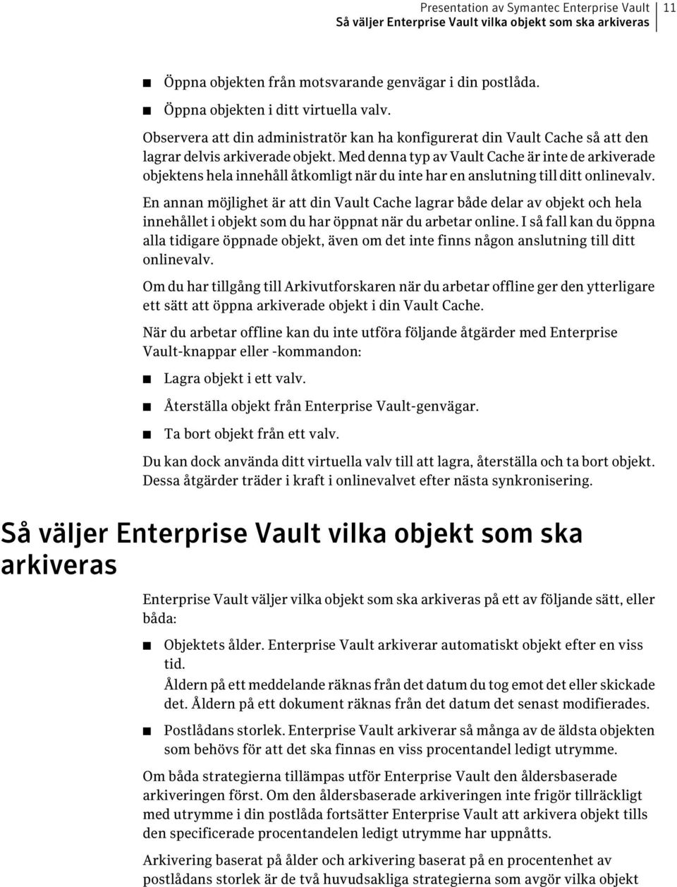 Med denna typ av Vault Cache är inte de arkiverade objektens hela innehåll åtkomligt när du inte har en anslutning till ditt onlinevalv.