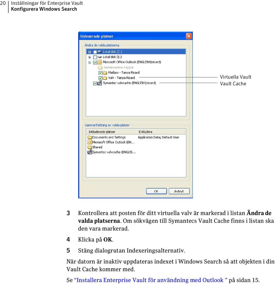 Om sökvägen till Symantecs Vault Cache finns i listan ska den vara markerad. 4 Klicka på OK.