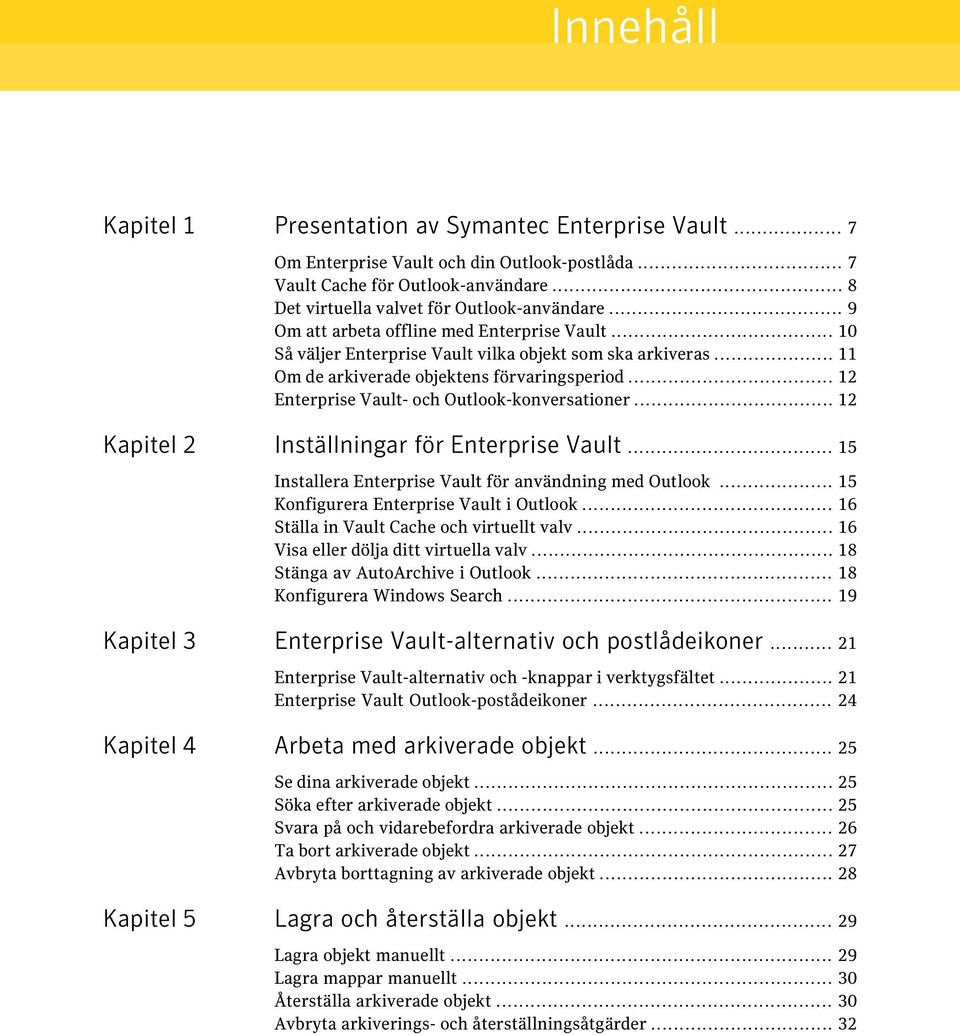 .. 12 Enterprise Vault- och Outlook-konversationer... 12 Kapitel 2 Inställningar för Enterprise Vault... 15 Installera Enterprise Vault för användning med Outlook.