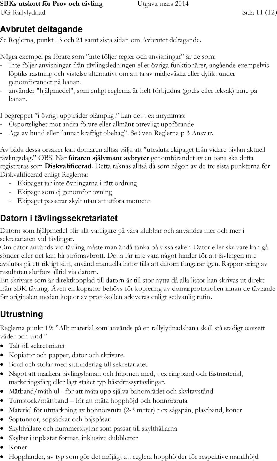 alternativt om att ta av midjeväska eller dylikt under genomförandet på banan. - använder "hjälpmedel", som enligt reglerna är helt förbjudna (godis eller leksak) inne på banan.