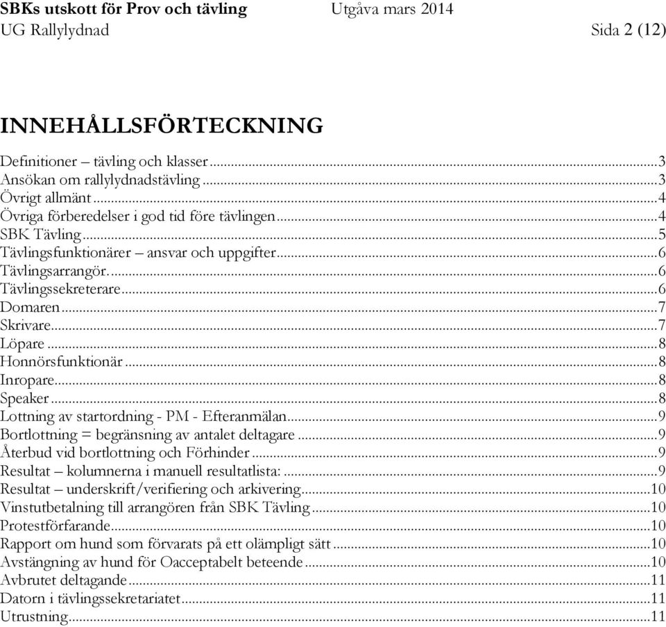 .. 8 Lottning av startordning - PM - Efteranmälan... 9 Bortlottning = begränsning av antalet deltagare... 9 Återbud vid bortlottning och Förhinder... 9 Resultat kolumnerna i manuell resultatlista:.