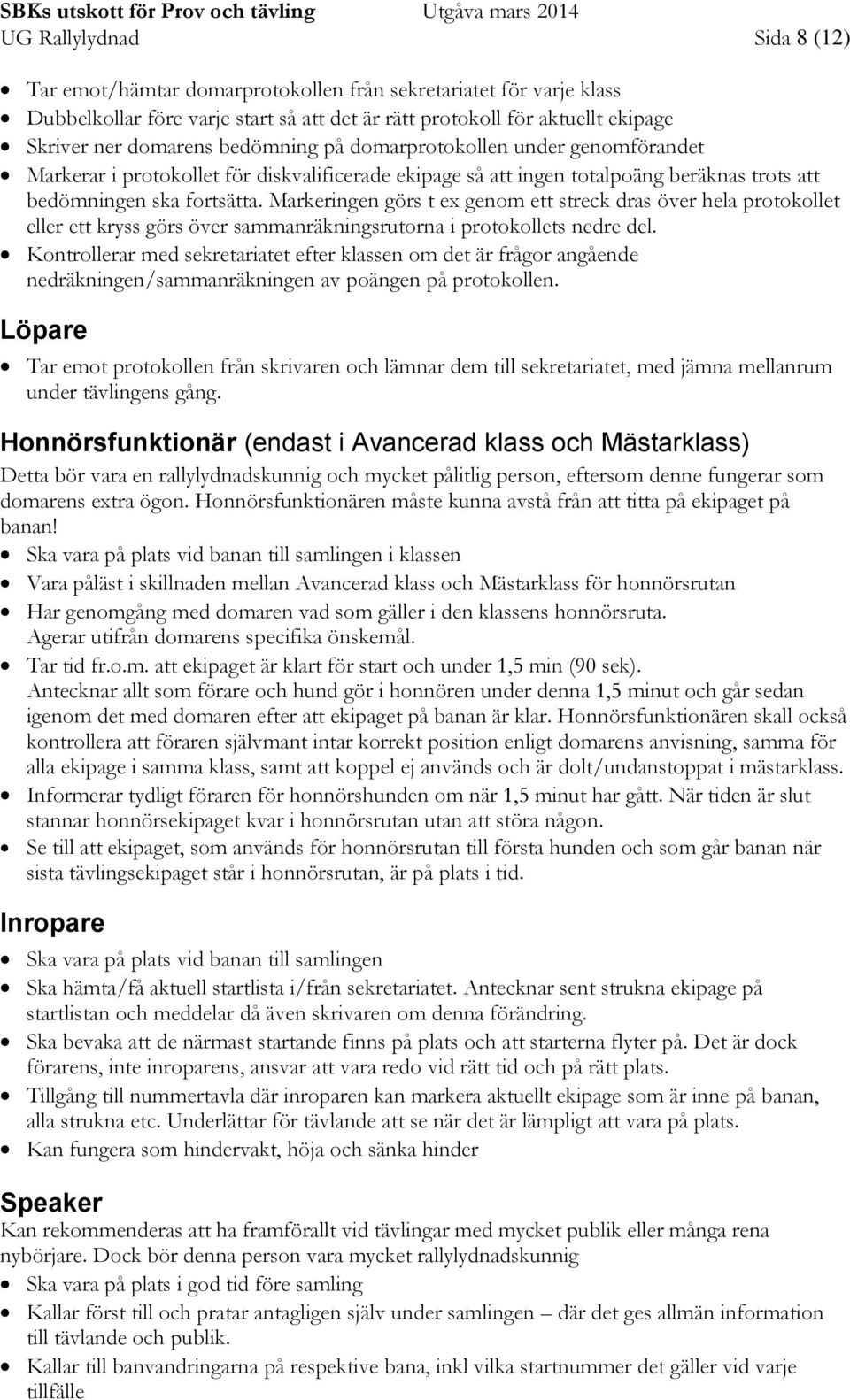 Markeringen görs t ex genom ett streck dras över hela protokollet eller ett kryss görs över sammanräkningsrutorna i protokollets nedre del.