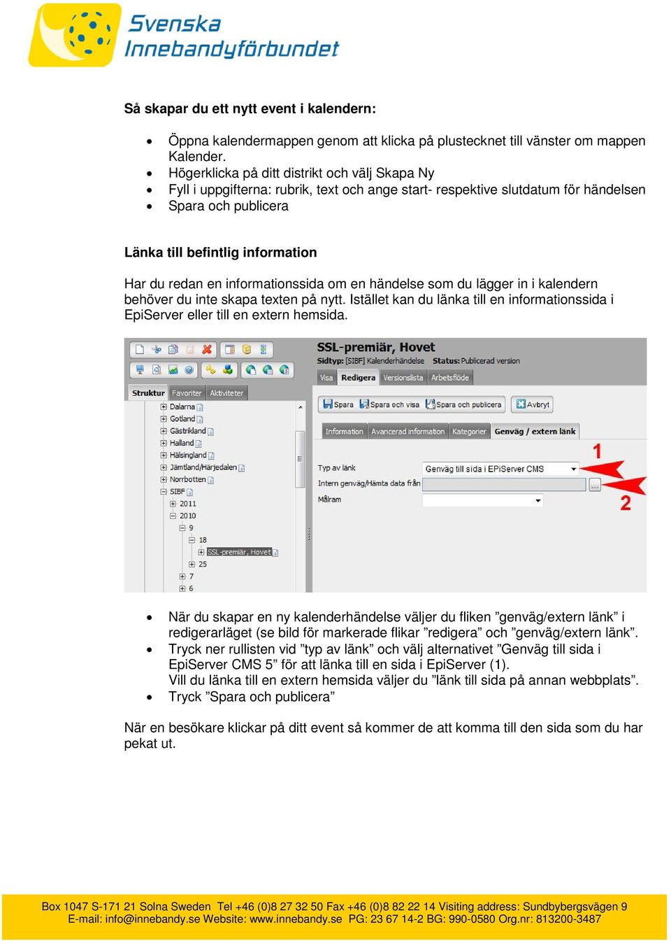 informationssida om en händelse som du lägger in i kalendern behöver du inte skapa texten på nytt. Istället kan du länka till en informationssida i EpiServer eller till en extern hemsida.