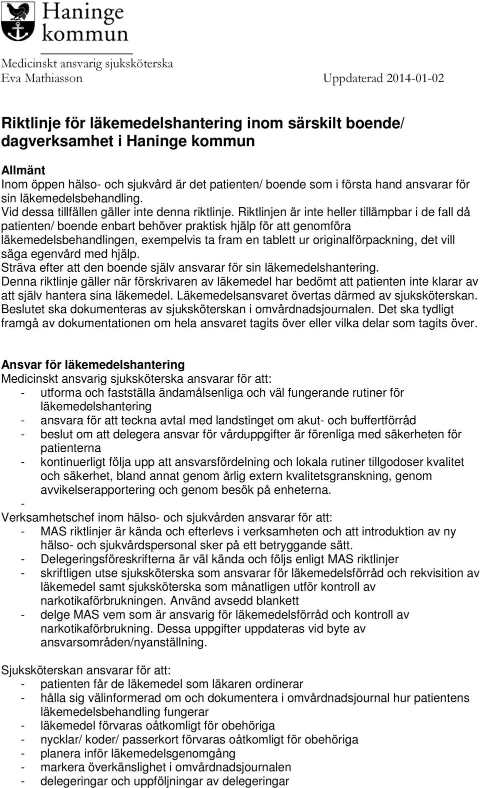 Riktlinjen är inte heller tillämpbar i de fall då patienten/ boende enbart behöver praktisk hjälp för att genomföra läkemedelsbehandlingen, exempelvis ta fram en tablett ur originalförpackning, det